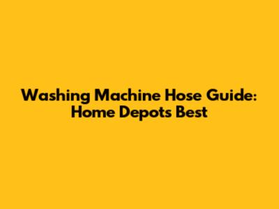 Washing Machine Hose Guide: Home Depot's Best