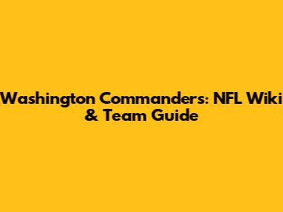 Washington Commanders: NFL Wiki & Team Guide