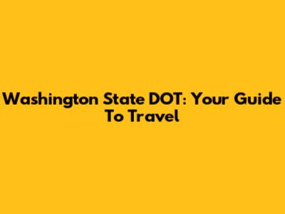 Washington State DOT: Your Guide To Travel