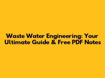 Waste Water Engineering: Your Ultimate Guide & Free PDF Notes