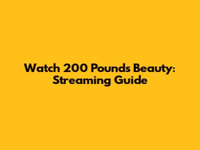 Watch 200 Pounds Beauty: Streaming Guide