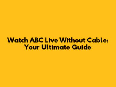 Watch ABC Live Without Cable: Your Ultimate Guide