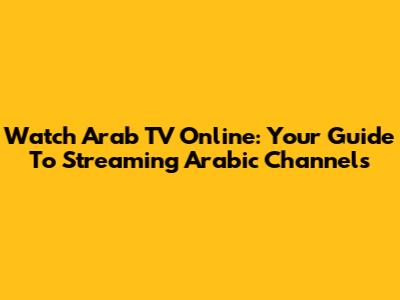 Watch Arab TV Online: Your Guide To Streaming Arabic Channels