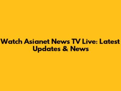 Watch Asianet News TV Live: Latest Updates & News