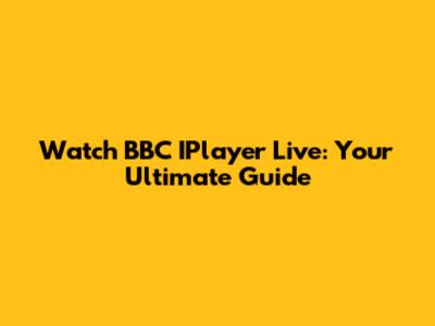 Watch BBC IPlayer Live: Your Ultimate Guide