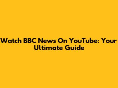Watch BBC News On YouTube: Your Ultimate Guide