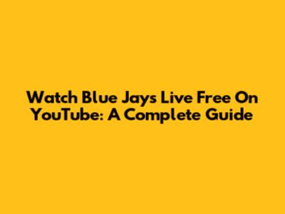 Watch Blue Jays Live Free On YouTube: A Complete Guide