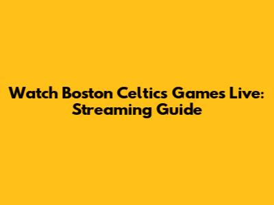 Watch Boston Celtics Games Live: Streaming Guide