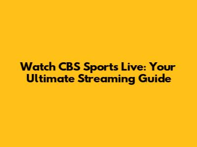 Watch CBS Sports Live: Your Ultimate Streaming Guide