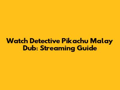 Watch Detective Pikachu Malay Dub: Streaming Guide