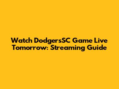 Watch DodgersSC Game Live Tomorrow: Streaming Guide