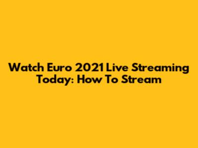 Watch Euro 2021 Live Streaming Today: How To Stream
