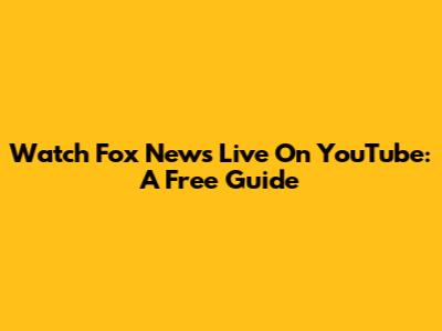 Watch Fox News Live On YouTube: A Free Guide