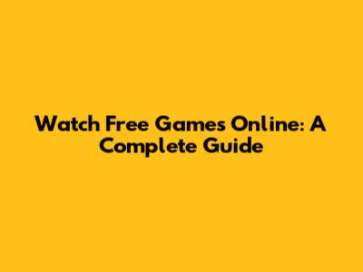 Watch Free Games Online: A Complete Guide