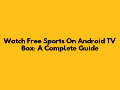 Watch Free Sports On Android TV Box: A Complete Guide