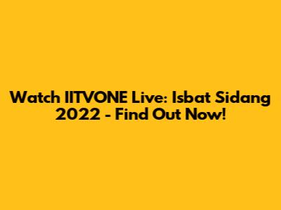 Watch IITVONE Live: Isbat Sidang 2022 - Find Out Now!
