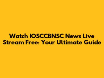 Watch IOSCCBNSC News Live Stream Free: Your Ultimate Guide