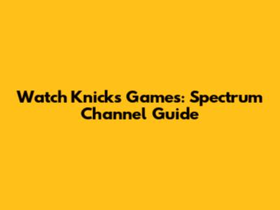 Watch Knicks Games: Spectrum Channel Guide