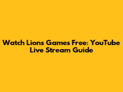 Watch Lions Games Free: YouTube Live Stream Guide