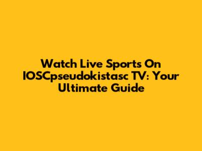Watch Live Sports On IOSCpseudokistasc TV: Your Ultimate Guide