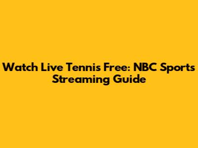 Watch Live Tennis Free: NBC Sports Streaming Guide