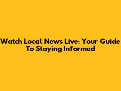 Watch Local News Live: Your Guide To Staying Informed