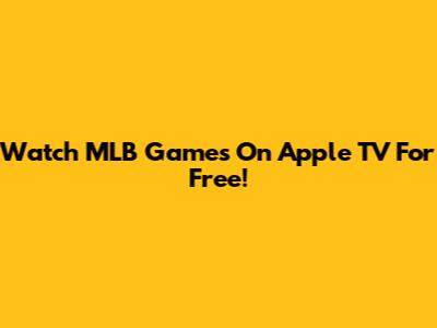 Watch MLB Games On Apple TV For Free!