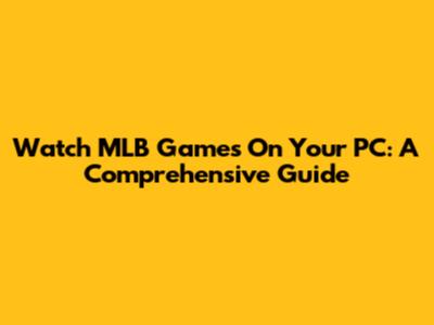 Watch MLB Games On Your PC: A Comprehensive Guide