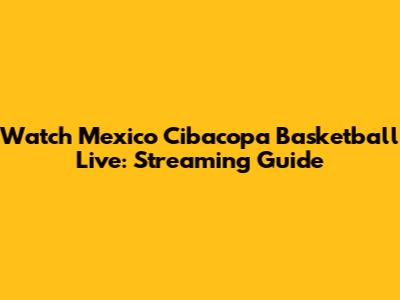 Watch Mexico Cibacopa Basketball Live: Streaming Guide