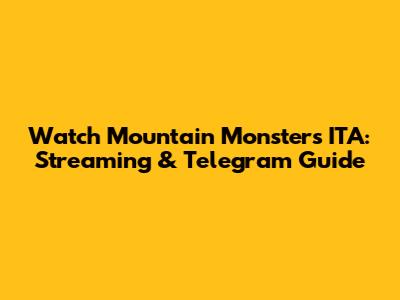 Watch Mountain Monsters ITA: Streaming & Telegram Guide