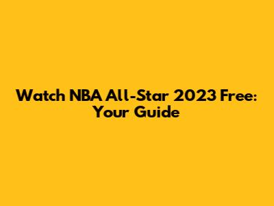 Watch NBA All-Star 2023 Free: Your Guide