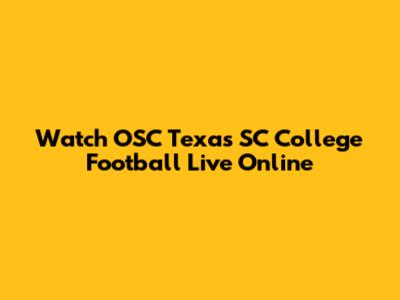 Watch OSC Texas SC College Football Live Online