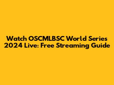 Watch OSCMLBSC World Series 2024 Live: Free Streaming Guide