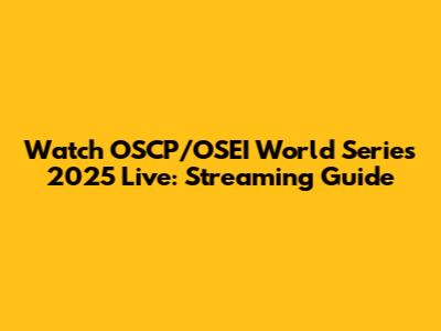 Watch OSCP/OSEI World Series 2025 Live: Streaming Guide