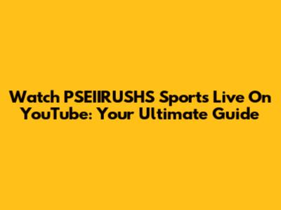 Watch PSEIIRUSHS Sports Live On YouTube: Your Ultimate Guide