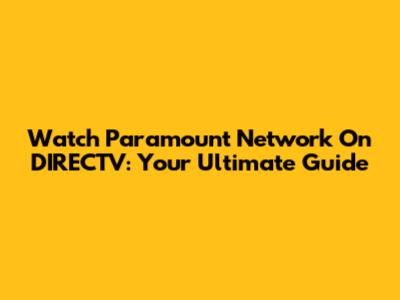 Watch Paramount Network On DIRECTV: Your Ultimate Guide