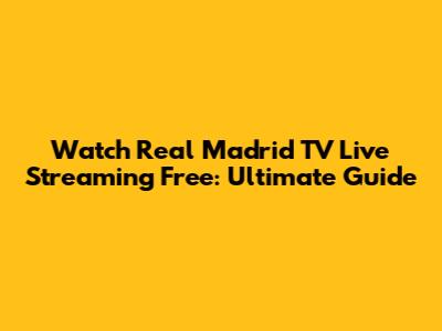 Watch Real Madrid TV Live Streaming Free: Ultimate Guide