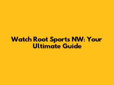 Watch Root Sports NW: Your Ultimate Guide