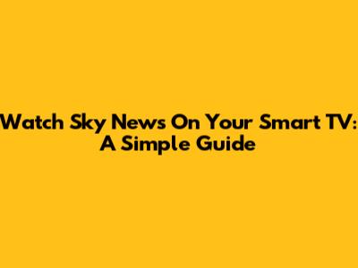Watch Sky News On Your Smart TV: A Simple Guide