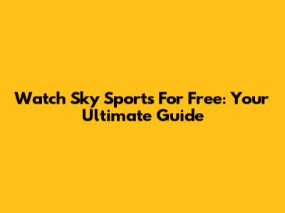 Watch Sky Sports For Free: Your Ultimate Guide