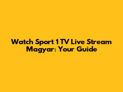 Watch Sport 1 TV Live Stream Magyar: Your Guide