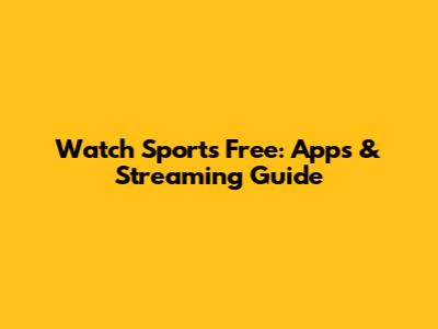 Watch Sports Free: Apps & Streaming Guide