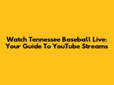 Watch Tennessee Baseball Live: Your Guide To YouTube Streams