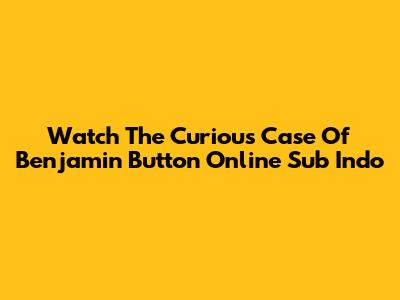 Watch The Curious Case Of Benjamin Button Online Sub Indo