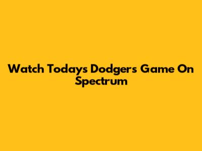 Watch Today's Dodgers Game On Spectrum