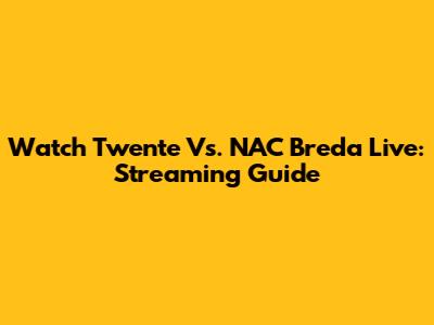 Watch Twente Vs. NAC Breda Live: Streaming Guide