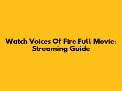Watch Voices Of Fire Full Movie: Streaming Guide