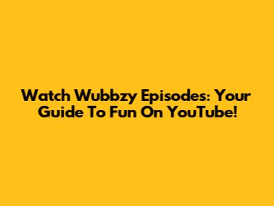 Watch Wubbzy Episodes: Your Guide To Fun On YouTube!