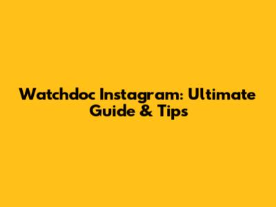 Watchdoc Instagram: Ultimate Guide & Tips