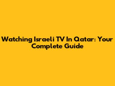 Watching Israeli TV In Qatar: Your Complete Guide